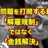 日本の解雇規制の問題は解雇のルールが明確でないこと→金銭解決制度は解決策のひとつ